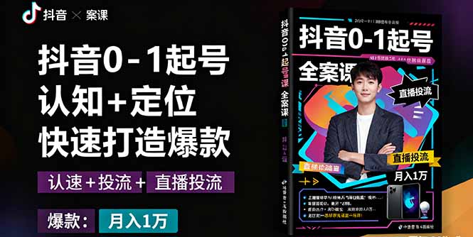 （16127期）抖音0-1起号全案课：认知+定位+直播投流+快速打造爆款，月入10万+秘籍