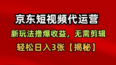 京东短视频带货，新玩法撸爆收益，无需剪辑，无需选品，轻松日入3张