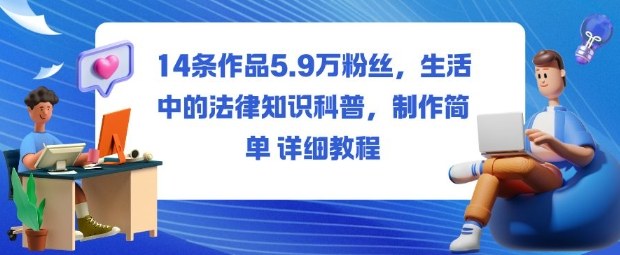 14条作品5.9W粉丝,生活中的法律知识科普,制作简单详细教程 14条作品5.9W粉丝,生活中的法律知识科普,制作简单详细教程