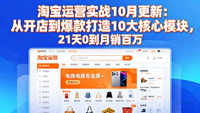 (16403期)淘宝运营实战10月更新:从开店到爆款打造10大核心模块,21天0到月销百万 (16403期)淘宝运营实战10月更新:从开店到爆款打造10大核心模块,21天0到月销百万