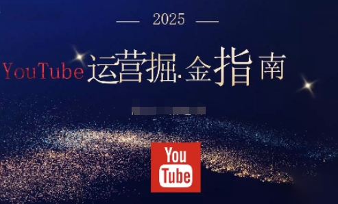 2025油管YouTuBe运营掘金指南,全方位帮你从零搭建油管运营体系 2025油管YouTuBe运营掘金指南,全方位帮你从零搭建油管运营体系