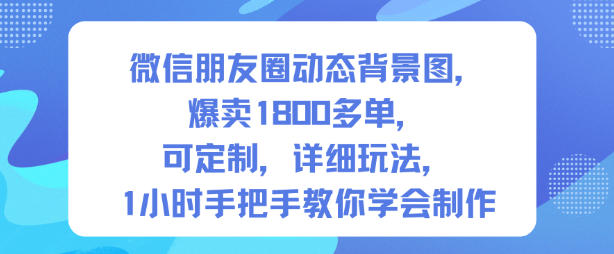 微信朋友圈动态背景图,爆卖1800多单,可定制,详细的玩法,1小时手把手教你学会制作【第一期】 微信朋友圈动态背景图,爆卖1800多单,可定制,详细的玩法,1小时手把手教你学会制作【第一期】