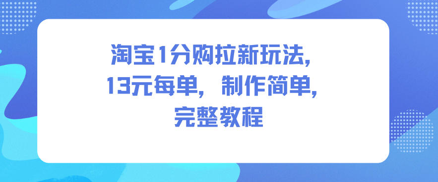 淘宝1分购拉新玩法,13米每单,制作简单,完整教程 淘宝1分购拉新玩法,13米每单,制作简单,完整教程