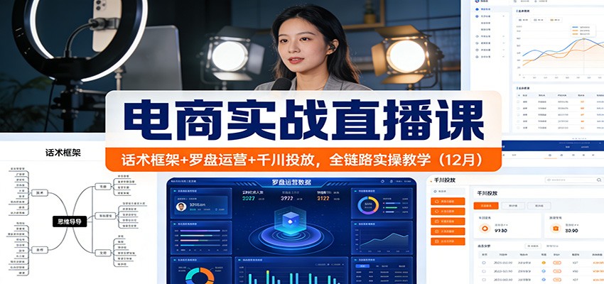 电商实战直播课:话术框架+罗盘运营+千川投放,全链路实操教学(12月) 电商实战直播课:话术框架+罗盘运营+千川投放,全链路实操教学(12月)