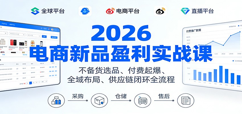 2026电商新品盈利实战课:不备货选品 、付费起爆、全域布局、供应链闭环全流程 2026电商新品盈利实战课:不备货选品 、付费起爆、全域布局、供应链闭环全流程