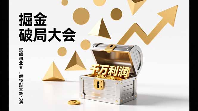 掘金破局大会，重构模式、引爆流量、落地执行，掌握千万利润模型，单店年收破千万！