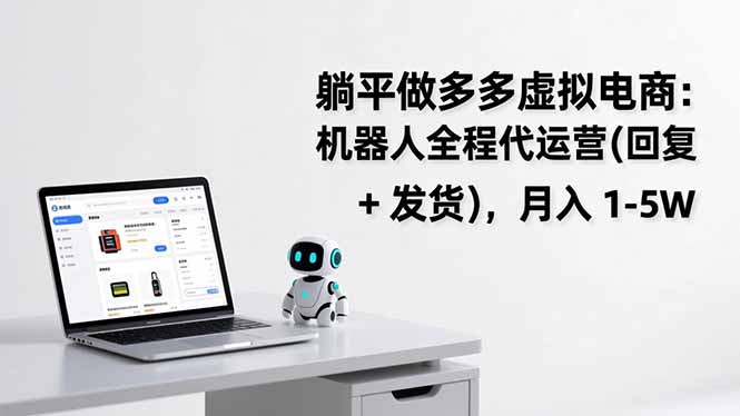 躺平做多多虚拟电商：机器人全程代运营（回复 + 发货），月入 1-5W