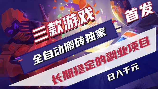 三款游戏全自动搬砖独家首发，日入千元，长期稳定的副业项目！