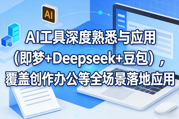 AI工具深度熟悉与应用（即梦+Deepseek+豆包），覆盖创作办公等全场景落地应用
