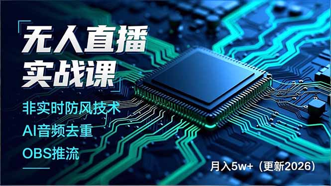 无人直播实战课（更新3月），非实时防风技术、AI音频去重、OBS推流，建立技术壁垒，月入5w+