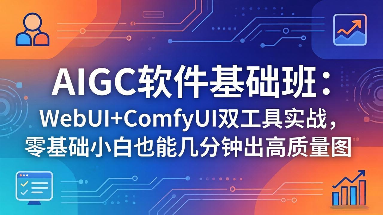 AIGC软件基础班：WebUI+ComfyUI双工具实战，零基础小白也能几分钟出高质量图