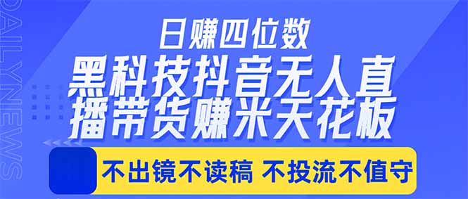 日入四位数！！最新黑科技抖音无人直播带货赚钱天花板，不出镜，不读稿，不投流，不值守，手…