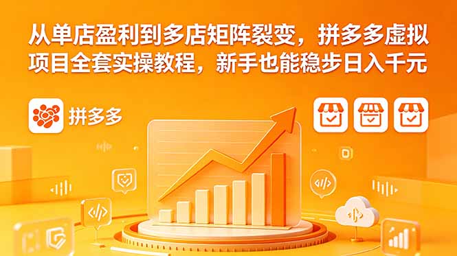 从单店盈利到多店矩阵裂变，拼多多虚拟项目全套实操教程，新手也能稳步日入千元