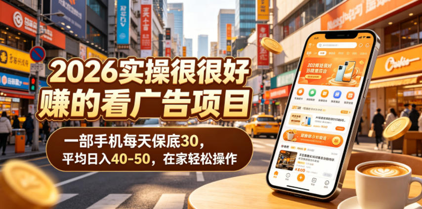 2026实操很好賺的看广告项目，一部手机每天保底30，平均日入40-50，在家轻松操作