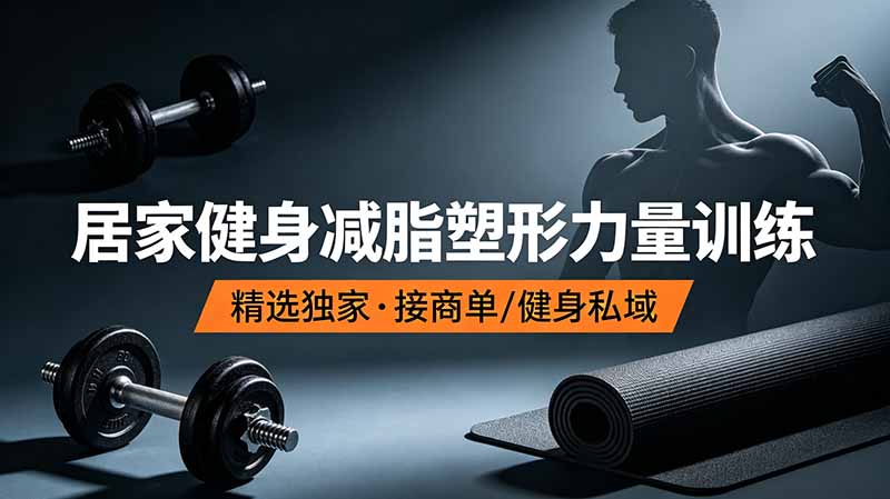 抖音健身热门短视频教学：居家健身减脂塑形力量训练，精选独家，接商单或者健身私域