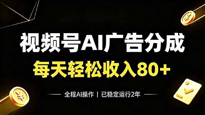 视频号Ai广告分成，每天保底收入80+，已稳定运行2年！