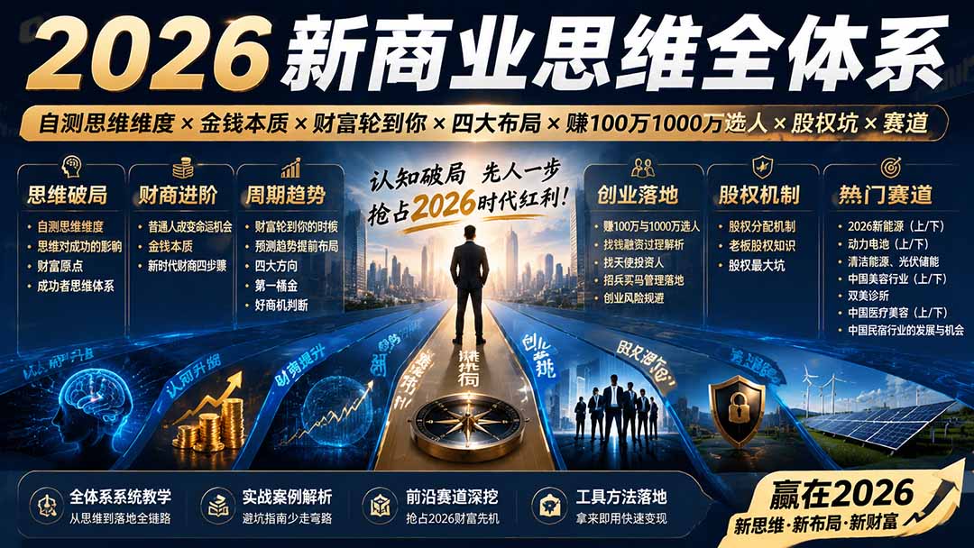 2026新商业思维全体系：自测思维维度×金钱本质×财富轮到你×四大布局×赚100万1000万选人×股权坑×赛道
