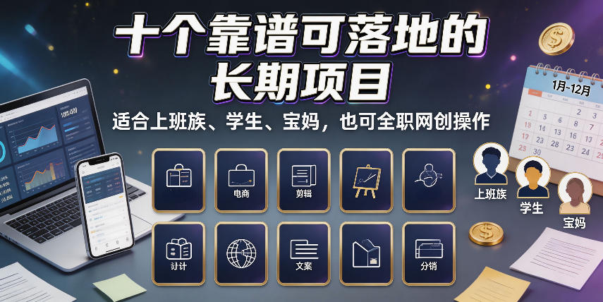 十个靠谱可落地的长期项目，适合上班族、学生、宝妈，也可全职网创操作
