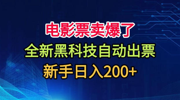 电影票卖爆了，全新黑科技自动出票，附带保姆级教程，新手日入200+