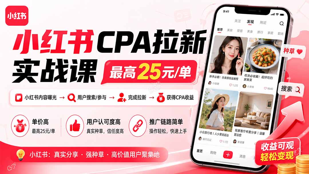 小红书CPA拉新实战课-更新8月：最高25元/单，小红书内容曝光—用户搜索/参与—完成拉新—获得CPA收益