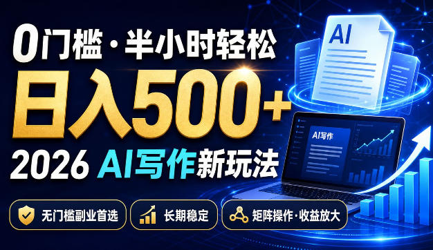 0门槛半小时轻松日入500+，2026AI写作新玩法，无门槛副业首选，长期稳定，矩阵操作收益放大