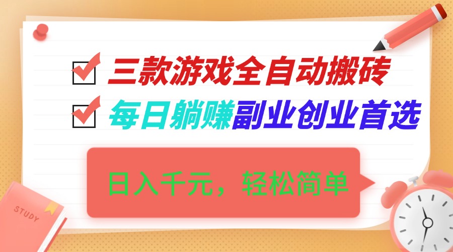 (16998期)三款游戏全自动搬砖,日入千元,轻松简单,每日躺赚,副业创业首选! (16998期)三款游戏全自动搬砖,日入千元,轻松简单,每日躺赚,副业创业首选!