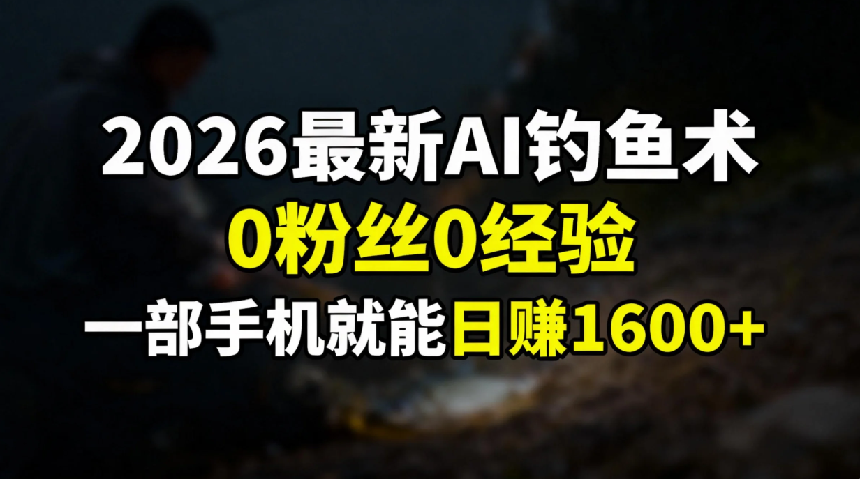 (17084期)2026最新AI钓鱼术:0粉丝0经验,一部手机就能开启赚钱模式 (17084期)2026最新AI钓鱼术:0粉丝0经验,一部手机就能开启赚钱模式