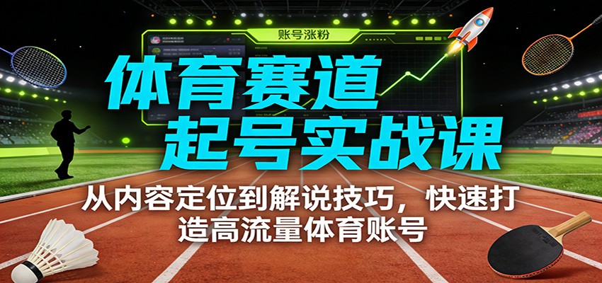 体育赛道起号实战课:从内容定位到解说技巧,快速打造高流量体育账号 体育赛道起号实战课:从内容定位到解说技巧,快速打造高流量体育账号