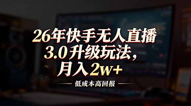 (17159期)26年快手无人直播3.0升级玩法,低成本高回报,月入2w+ (17159期)26年快手无人直播3.0升级玩法,低成本高回报,月入2w+