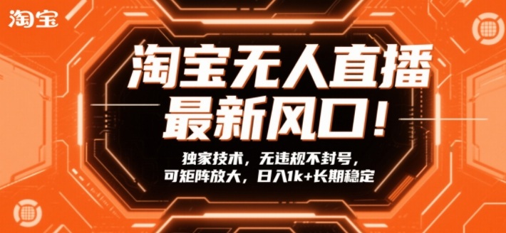 淘宝无人直播最新风口!独家技术,无违规不封号,可矩阵放大,日入1k+长期稳定 淘宝无人直播最新风口!独家技术,无违规不封号,可矩阵放大,日入1k+长期稳定