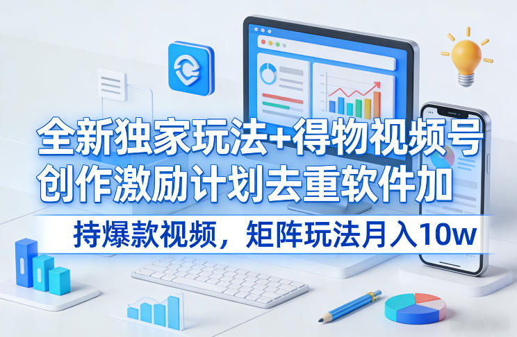 全新独家玩法+得物视频号创作激励计划去重软件加持爆款视频,矩阵玩法月入10w+ 全新独家玩法+得物视频号创作激励计划去重软件加持爆款视频,矩阵玩法月入10w+