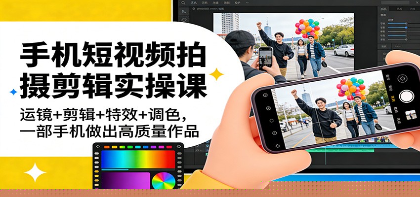 手机短视频拍摄剪辑实操课:运镜+剪辑+特效+调色,一部手机做出高质量作品 手机短视频拍摄剪辑实操课:运镜+剪辑+特效+调色,一部手机做出高质量作品
