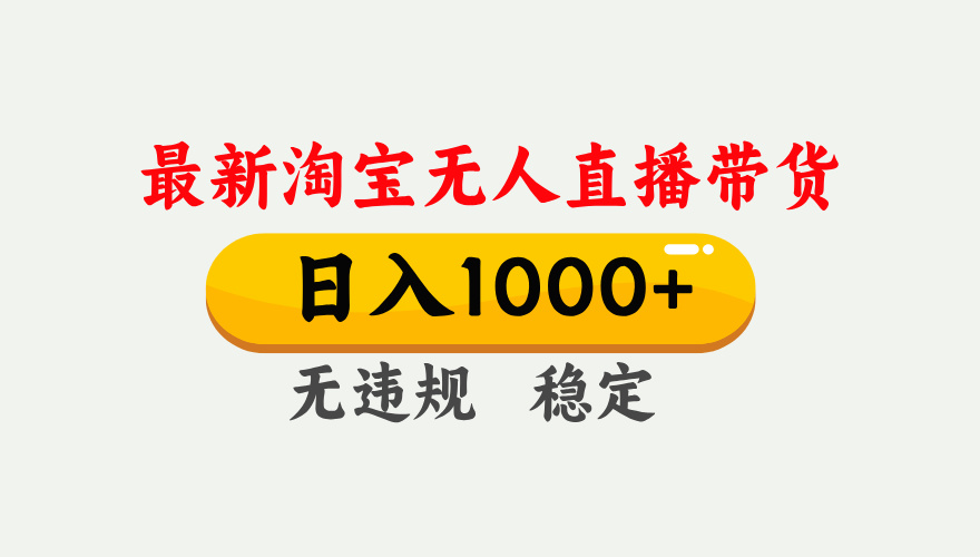 (17465期)淘宝无人直播【最新】,独家技术,日入1000+,无违规无封号,可矩阵,长期稳定 (17465期)淘宝无人直播【最新】,独家技术,日入1000+,无违规无封号,可矩阵,长期稳定
