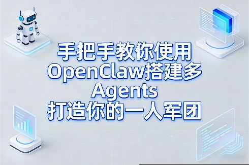 手把手教你使用OpenClaw搭建多Agents打造你的一人军团 手把手教你使用OpenClaw搭建多Agents打造你的一人军团