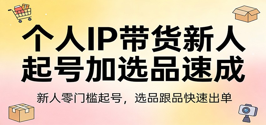 个人IP带货新人起号加选品速成:新人零门槛起号,选品跟品快速出单 个人IP带货新人起号加选品速成:新人零门槛起号,选品跟品快速出单