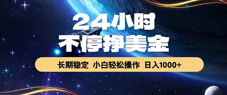 (17696期)24小时不停挣美金,长期稳定,绿色稳定,日入1000+ (17696期)24小时不停挣美金,长期稳定,绿色稳定,日入1000+